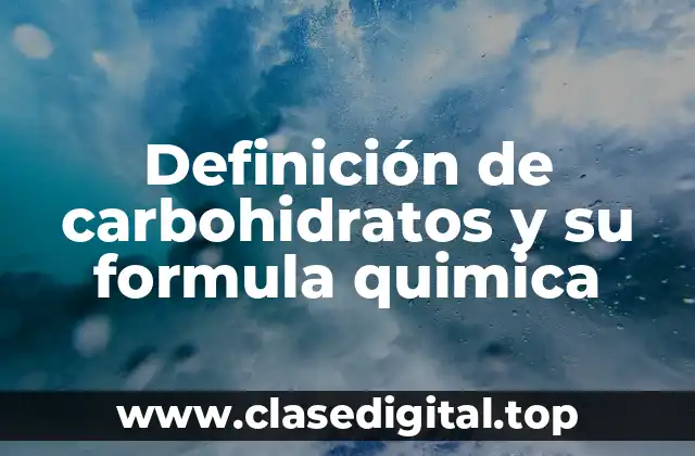 Definición de carbohidratos y su formula quimica