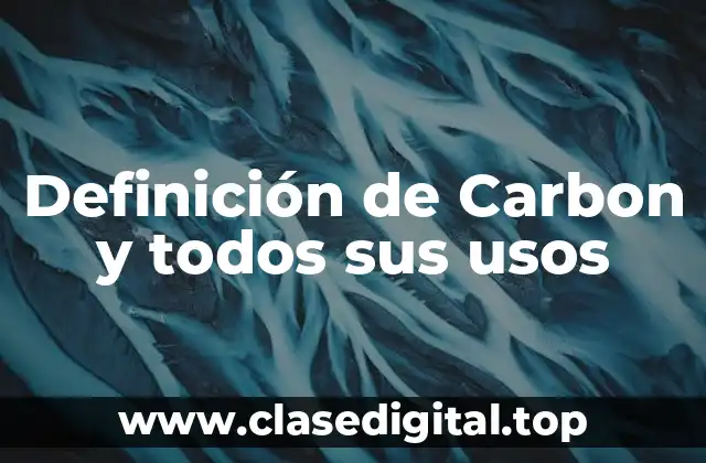 Definición de Carbon y todos sus usos