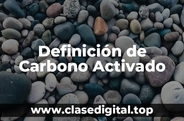 Definición de Carbono Activado
