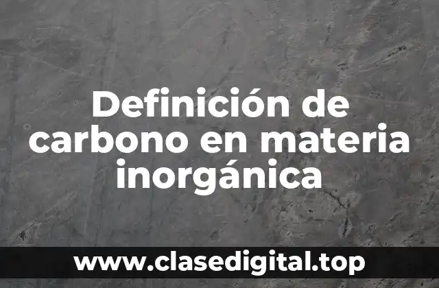 Definición de carbono en materia inorgánica