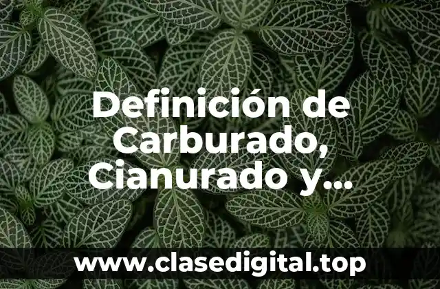 Definición de Carburado, Cianurado y Nitrurado