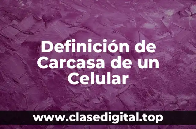Definición de Carcasa de un Celular