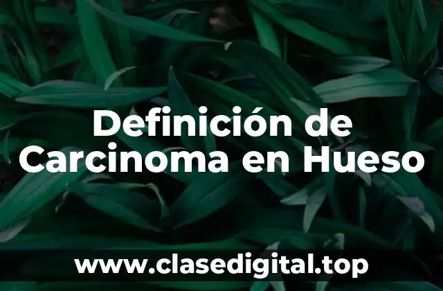 Definición de Carcinoma en Hueso