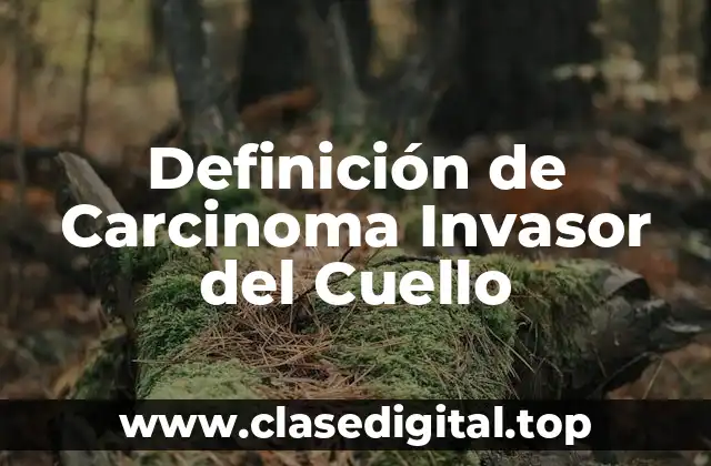 Definición técnica de Carcinoma Invasor del Cuello