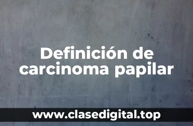 Definición de carcinoma papilar