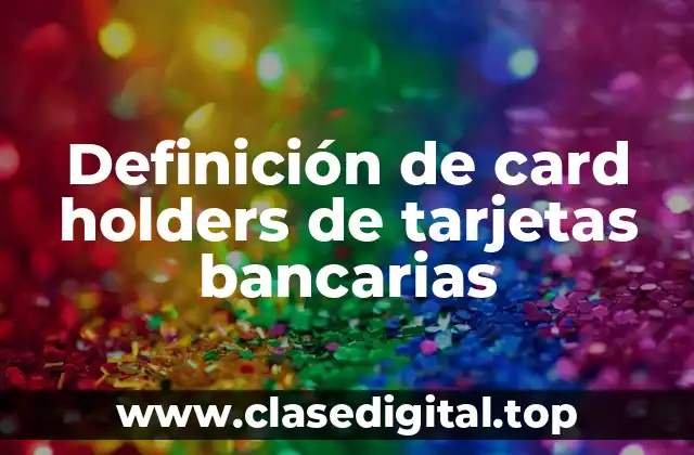 Definición de card holders de tarjetas bancarias
