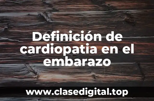 Definición técnica de cardiopatia en el embarazo