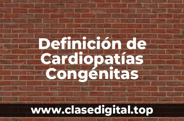 Definición de Cardiopatías Congénitas