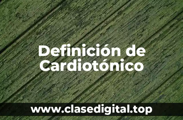 Definición de Cardiotónico