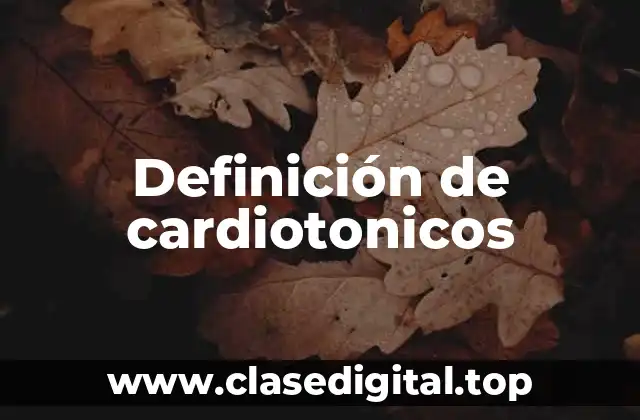 Definición de cardiotonicos