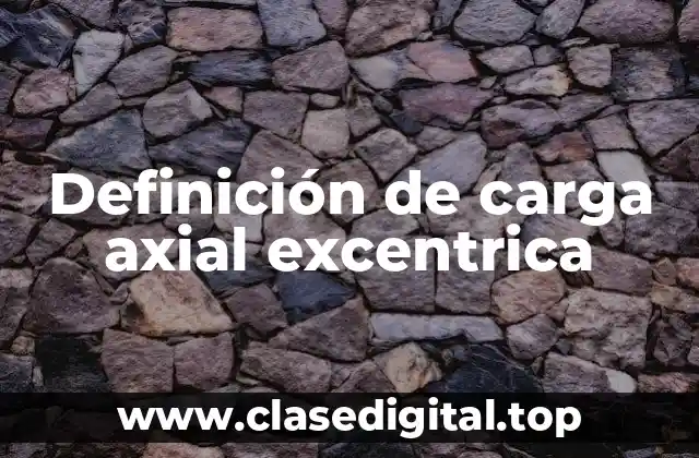 Definición técnica de carga axial excentrica