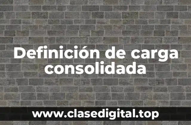 Definición de carga consolidada