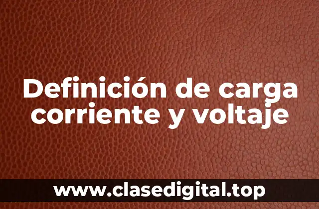 Definición técnica de carga corriente y voltaje