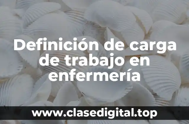 Definición de carga de trabajo en enfermería