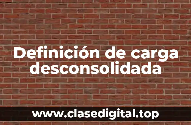 Definición de carga desconsolidada