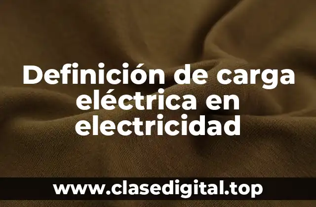 Definición de carga eléctrica en electricidad
