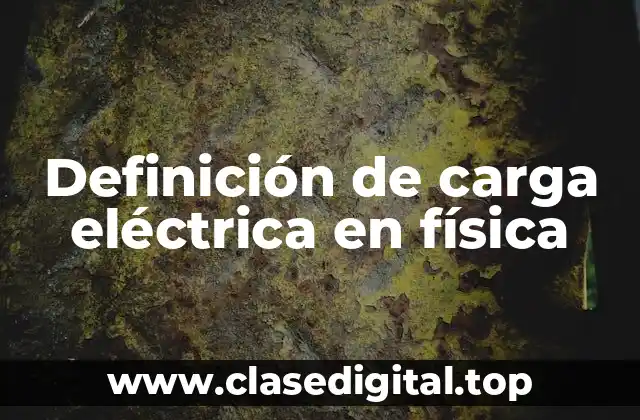 Definición de carga eléctrica en física