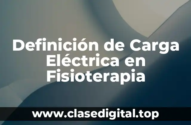 Definición de Carga Eléctrica en Fisioterapia