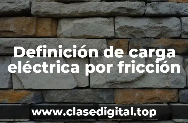 Definición de carga eléctrica por fricción