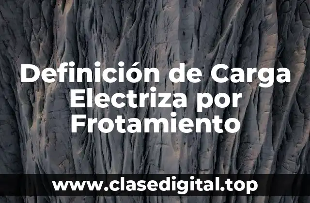 Ejemplos de Carga Electriza por Frotamiento