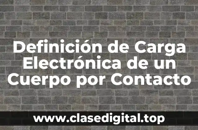 Definición de Carga Electrónica de un Cuerpo por Contacto