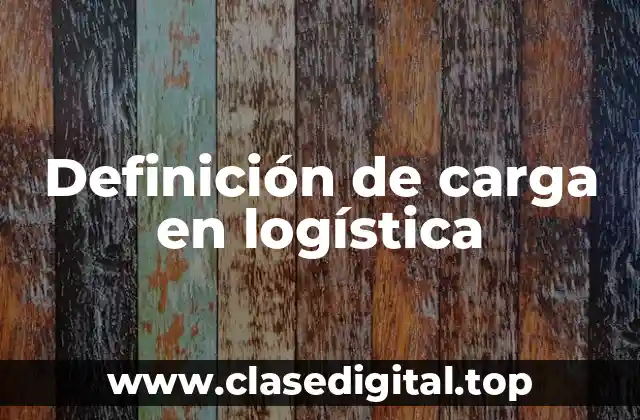 Definición de carga en logística