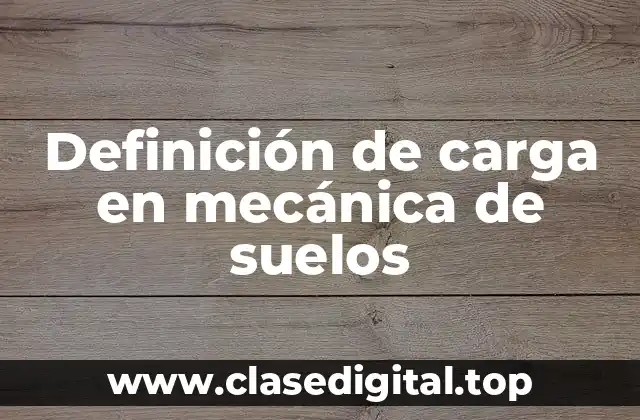 Definición de carga en mecánica de suelos