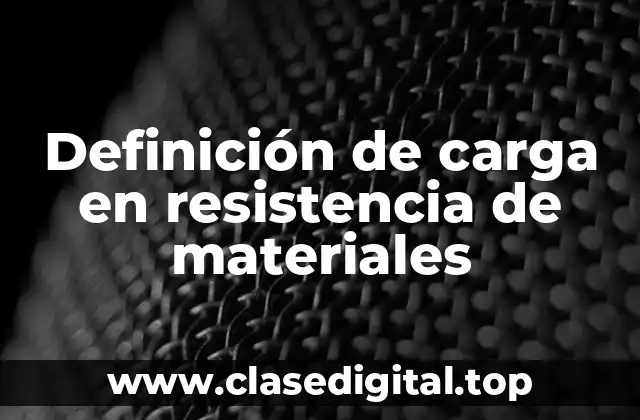 Definición de carga en resistencia de materiales