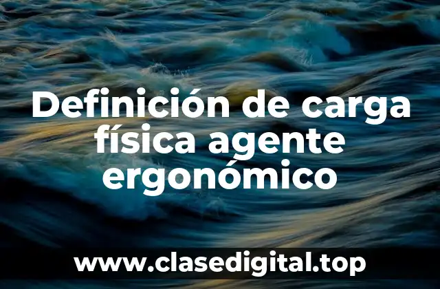 Definición técnica de carga física agente ergonómico