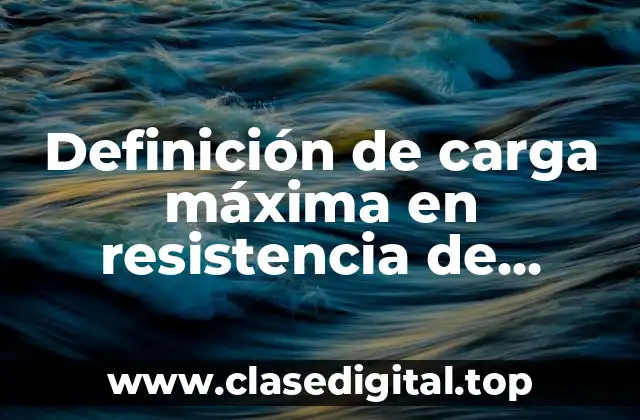 Definición técnica de carga máxima en resistencia de materiales