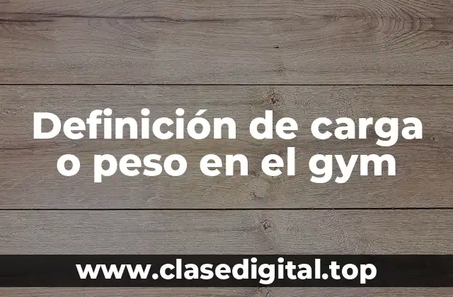 Definición de carga o peso en el gym