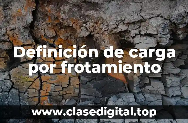 Definición de carga por frotamiento