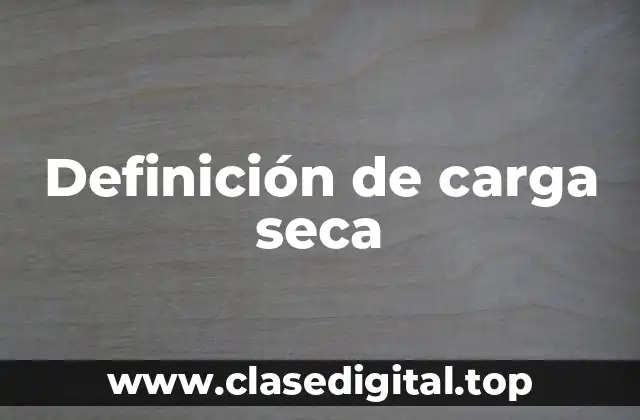 Definición de carga seca