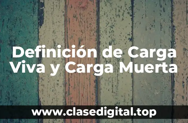 Definición de Carga Viva y Carga Muerta