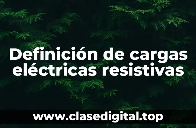 Definición de cargas eléctricas resistivas