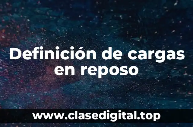 Ejemplos de cargas en reposo