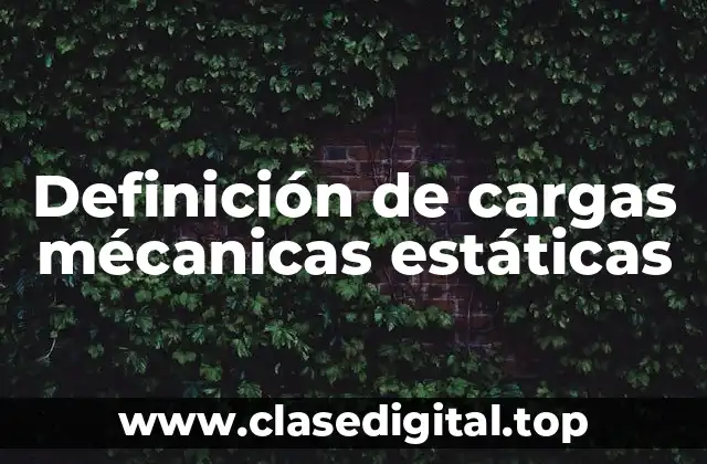 Ejemplos de cargas mécanicas estáticas