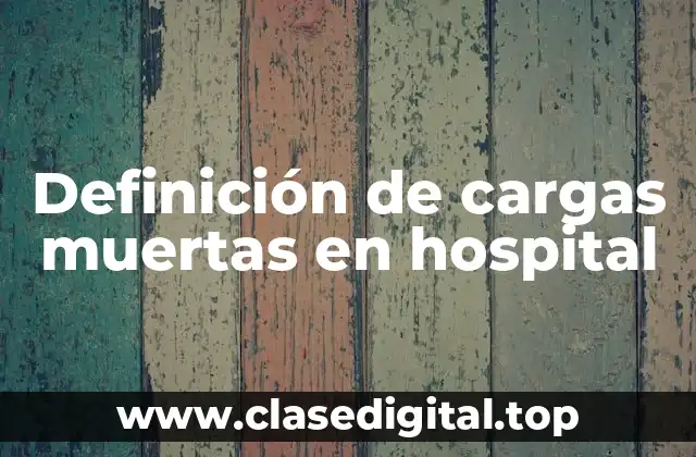 Definición de cargas muertas en hospital
