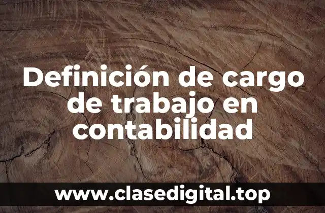 Definición de cargo de trabajo en contabilidad