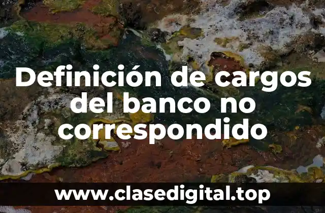 Definición de cargos del banco no correspondido