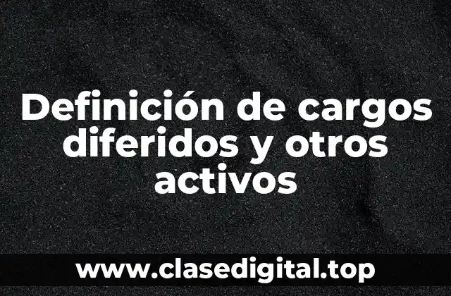 Definición de cargos diferidos y otros activos