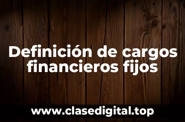Definición de cargos financieros fijos
