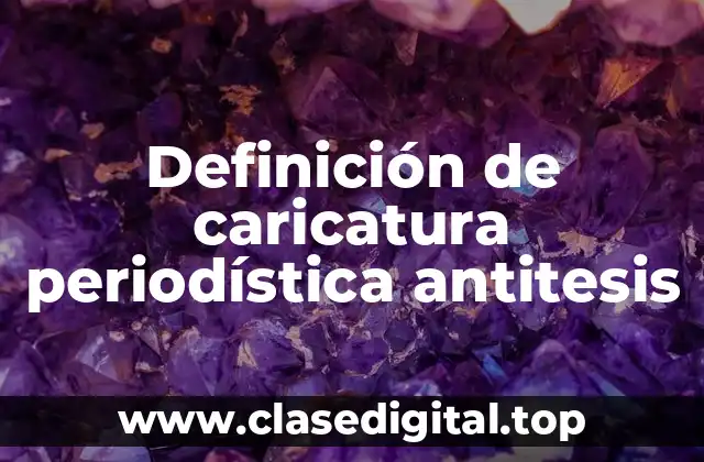 Definición de caricatura periodística antitesis