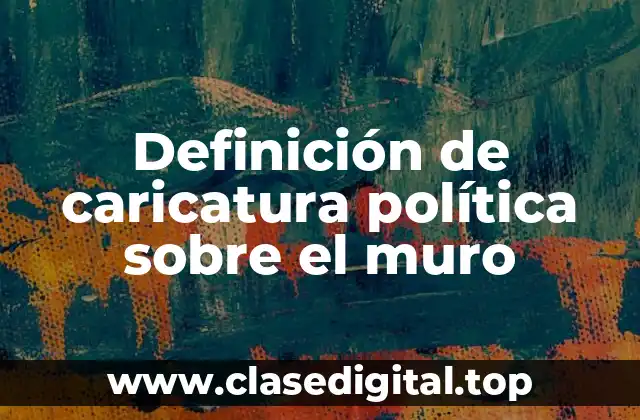 Definición de caricatura política sobre el muro