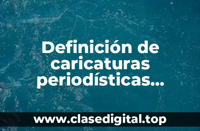 Definición de caricaturas periodísticas clasificadas