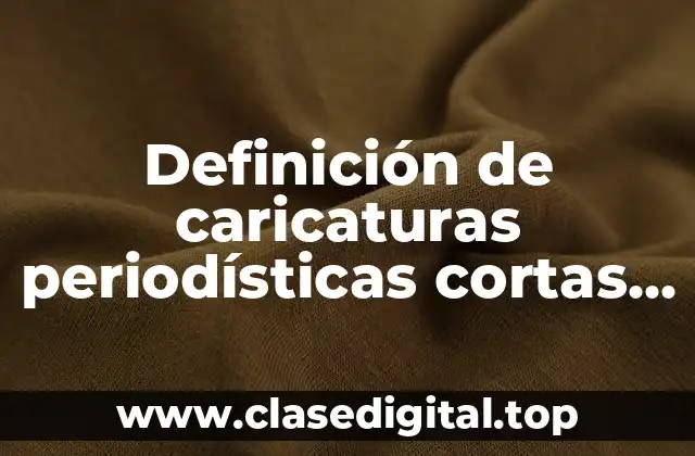 Definición de caricaturas periodísticas cortas y fáciles de aser