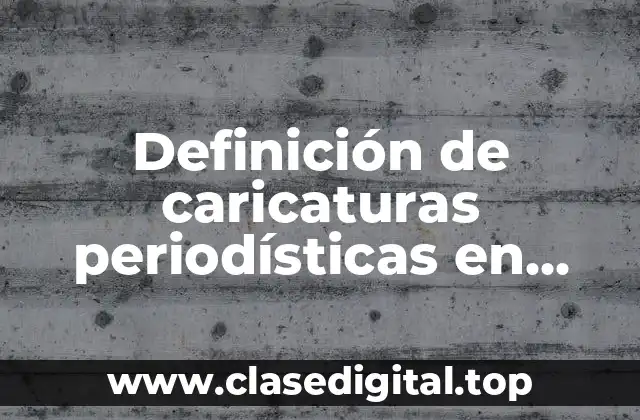 Definición de caricaturas periodísticas en información