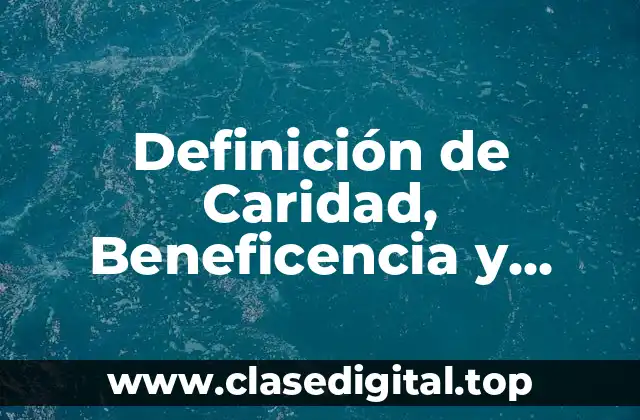 Definición de Caridad, Beneficencia y Filantropía