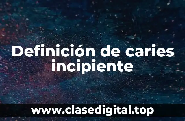 Definición de caries incipiente