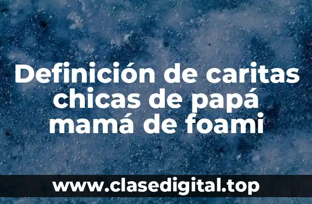 Definición de caritas chicas de papá mamá de foami